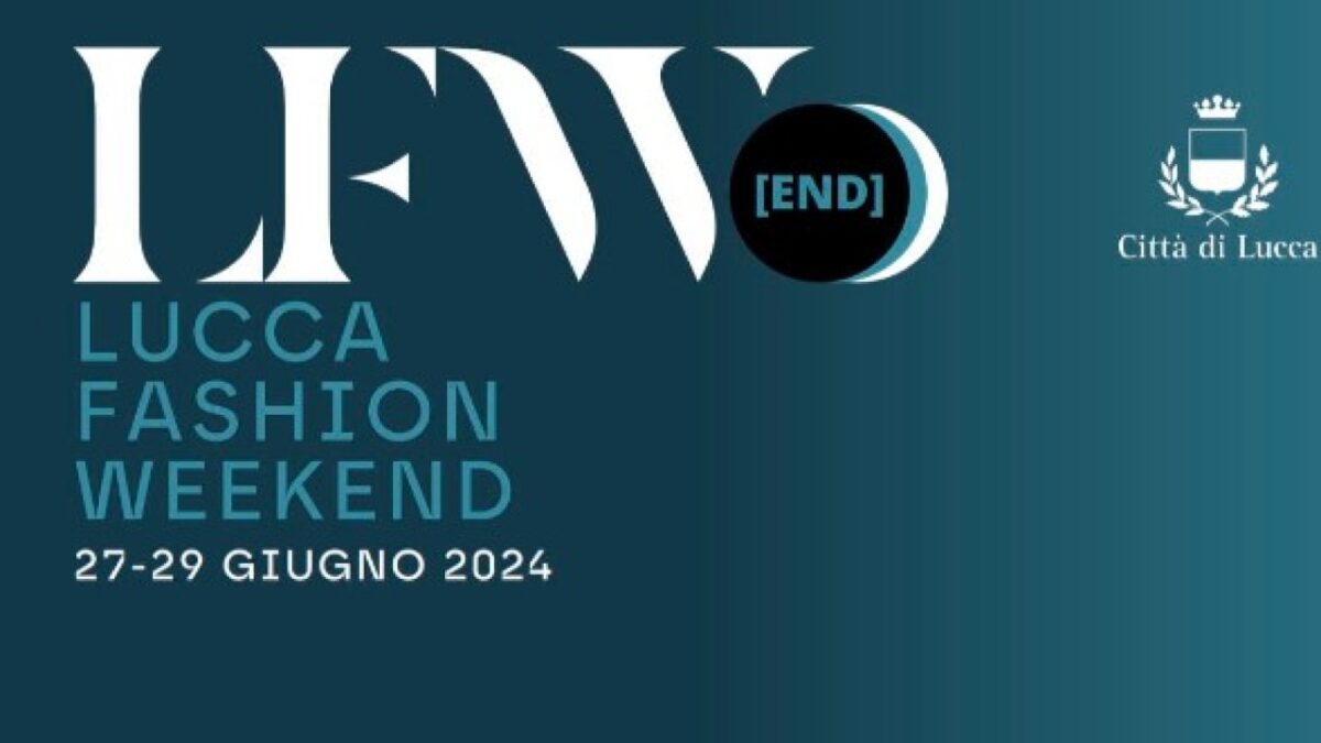 Lucca Fashion Weekend: il calendario completo dal 27 al 29 giugno